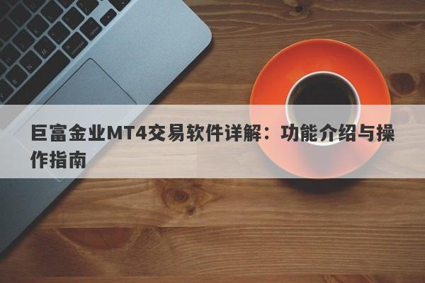 巨富金业MT4交易软件详解：功能介绍与操作指南