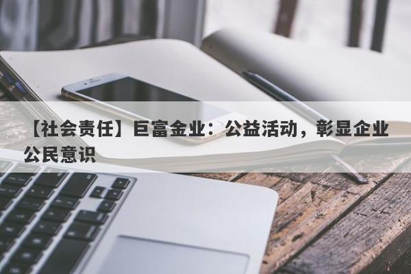 【社会责任】巨富金业：公益活动，彰显企业公民意识