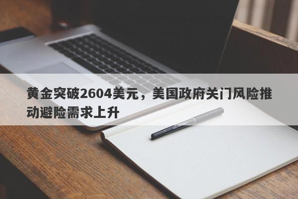 黄金突破2604美元，美国政府关门风险推动避险需求上升