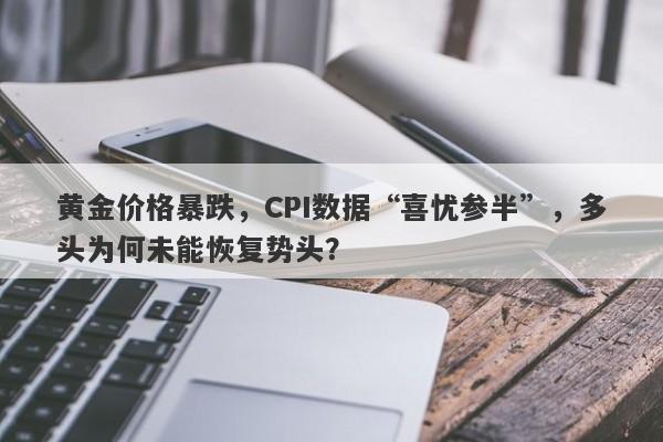 黄金价格暴跌，CPI数据“喜忧参半”，多头为何未能恢复势头？