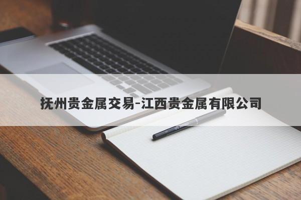 抚州贵金属交易-江西贵金属有限公司