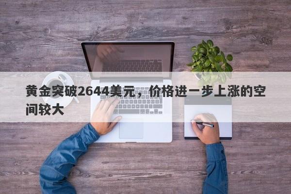 黄金突破2644美元，价格进一步上涨的空间较大