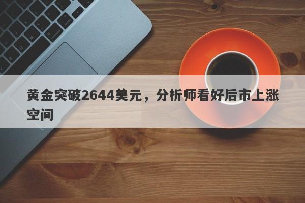 黄金突破2644美元，分析师看好后市上涨空间