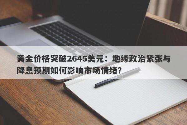 黄金价格突破2645美元：地缘政治紧张与降息预期如何影响市场情绪？