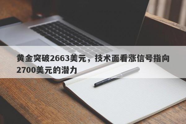 黄金突破2663美元，技术面看涨信号指向2700美元的潜力