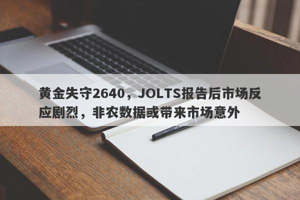 黄金失守2640，JOLTS报告后市场反应剧烈，非农数据或带来市场意外