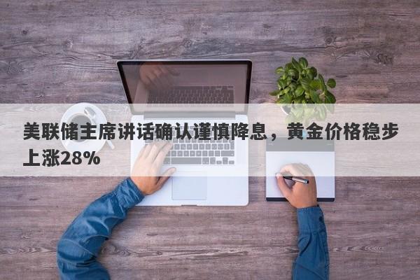 美联储主席讲话确认谨慎降息，黄金价格稳步上涨28%