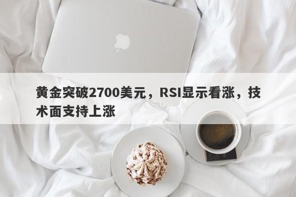 黄金突破2700美元，RSI显示看涨，技术面支持上涨