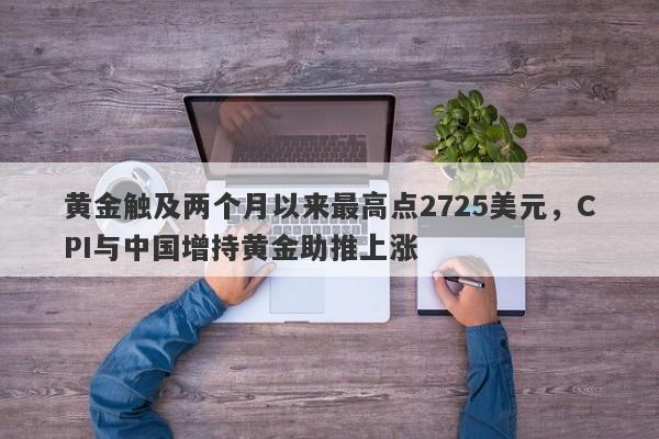 黄金触及两个月以来最高点2725美元，CPI与中国增持黄金助推上涨