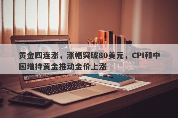 黄金四连涨，涨幅突破80美元，CPI和中国增持黄金推动金价上涨