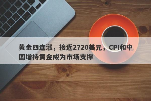 黄金四连涨，接近2720美元，CPI和中国增持黄金成为市场支撑