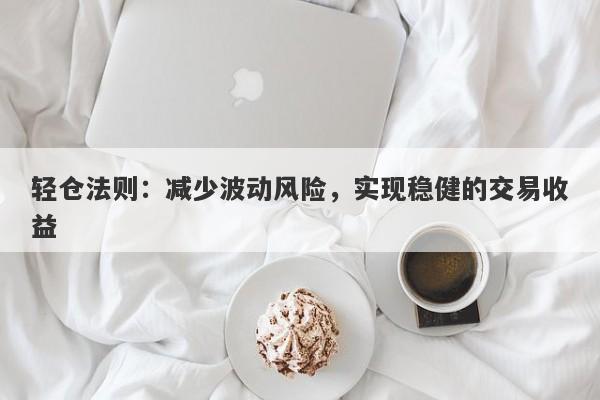 轻仓法则：减少波动风险，实现稳健的交易收益