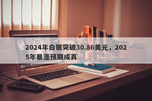 2024年白银突破30.86美元，2025年暴涨预期成真