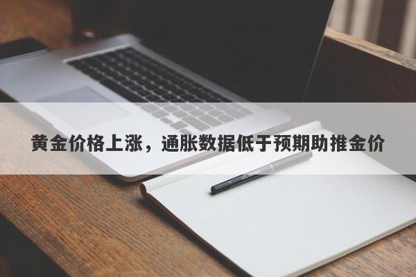 黄金价格上涨，通胀数据低于预期助推金价