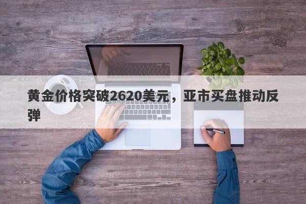 黄金价格突破2620美元，亚市买盘推动反弹