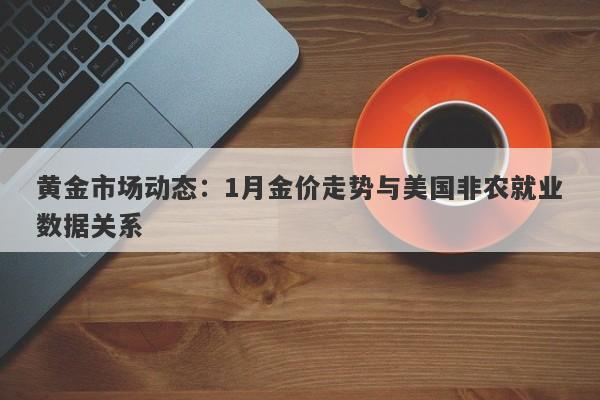 黄金市场动态：1月金价走势与美国非农就业数据关系